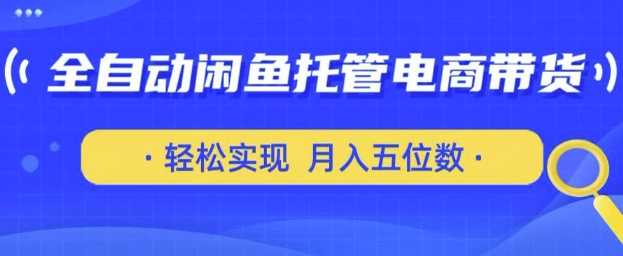 全自动闲鱼托管式电商带货，只需一部安卓手机和一个闲鱼号，轻松实现月入五位数【揭秘】-巴七创客网