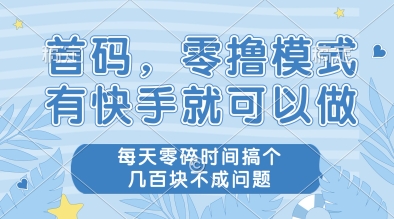 首码，零撸模式，有快手就可以做，每天零碎时间搞个几张不成问题【揭秘】-巴七创客网
