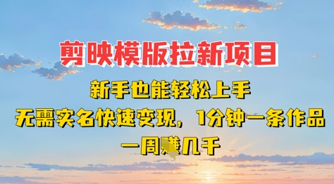 剪映模板拉新项目：新手也能轻松上手，无需实名，快速变现，一分钟一条作品，一周挣几k-巴七创客网
