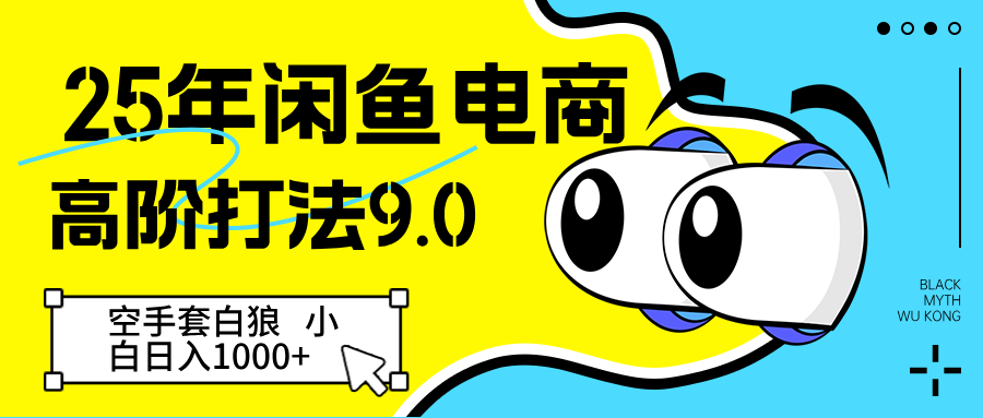 25年闲鱼电商高阶打法9.0 空手套白狼 新手轻松日入1000＋-巴七创客网