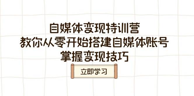 （14419期）自媒体变现特训营，教你从零开始搭建自媒体账号，掌握变现技巧-巴七创客网