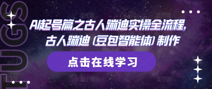 AI起号篇之古人蹦迪实操全流程，古人蹦迪(豆包智能体)制作-巴七创客网