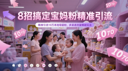 8招搞定宝妈粉精准引流，精准引流10万本地母婴粉，多渠道流量爆破玩法-巴七创客网