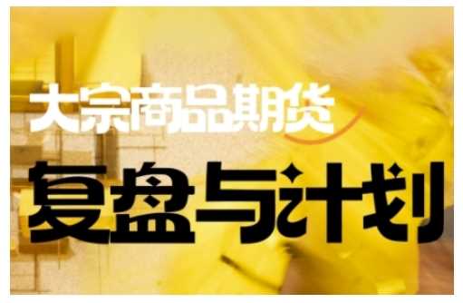 倍增计划·大宗商品期货复盘与计划，掌握在复杂多变的市场中做出明智的交易决策-巴七创客网