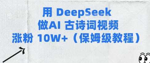 用Deepseek做AI古诗词视频涨粉10W+(保姆级教程)-巴七创客网