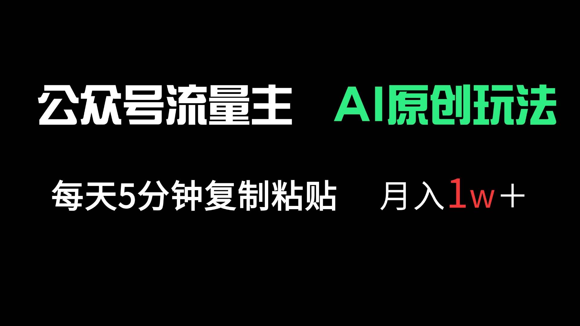 （14246期）公众号流量主多赛道原创玩法，每天5分钟复制粘贴，月入1万＋-巴七创客网