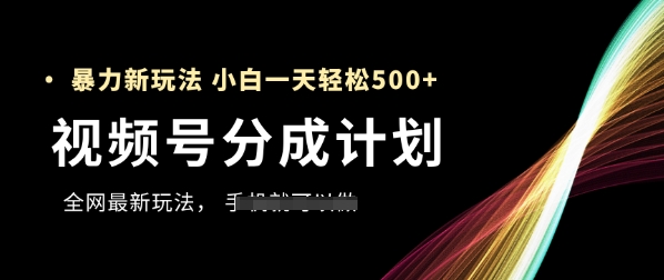 视频号分成计划，全网最暴力玩法，新手一天也能轻松5张+-巴七创客网