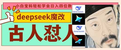 deepseek+古人怼人魔改爆款视频，起号快，爆款多，每天五分钟，变现路子非常广，日入数张-巴七创客网