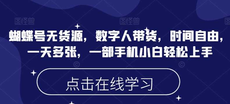 蝴蝶号无货源，数字人带货，时间自由，一天多张，一部手机小白轻松上手-巴七创客网