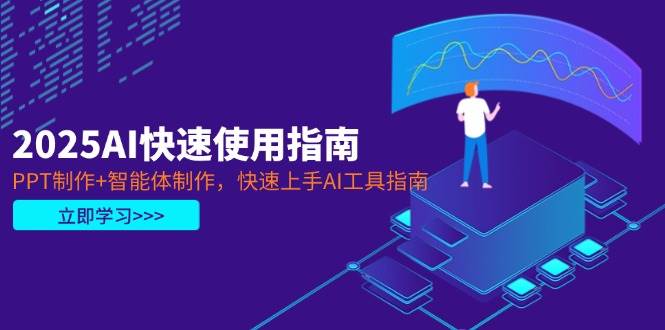 2025AI快速使用指南，PPT制作+智能体制作，快速上手AI工具指南-巴七创客网