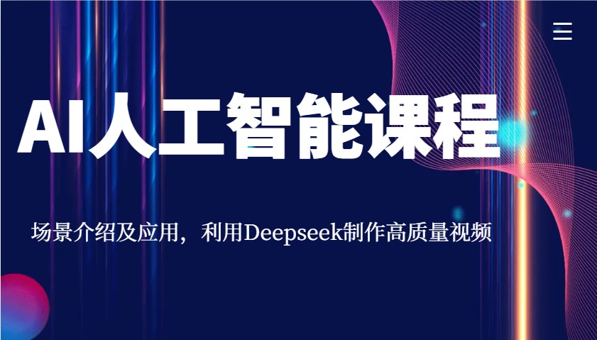 AI人工智能课程，场景介绍及应用，利用Deepseek制作高质量视频-巴七创客网