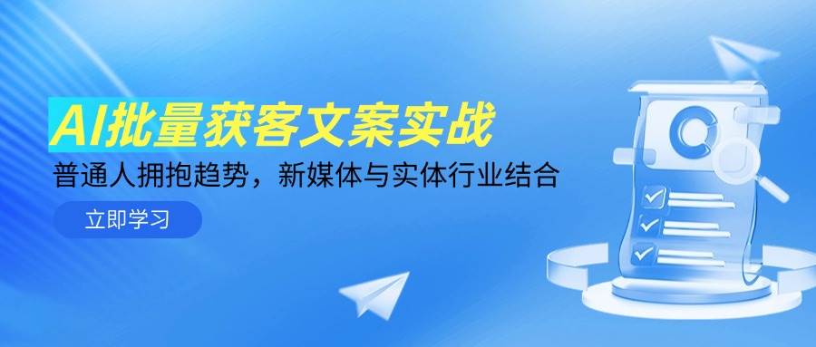 AI批量获客文案实战，普通人拥抱趋势，新媒体与实体行业结合-巴七创客网