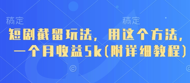 短剧截留玩法，用这个方法，一个月收益5k(附详细教程)-巴七创客网