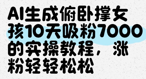 AI生成俯卧撑女孩，10天吸粉7000的实操教程，涨粉轻轻松松-巴七创客网