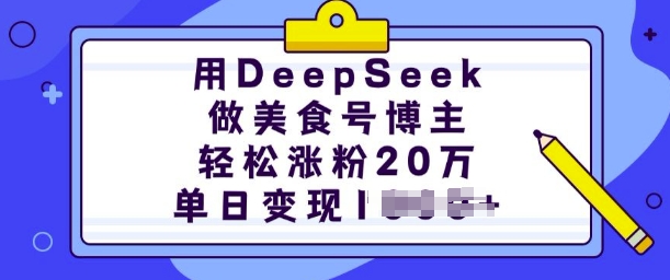 用DeepSeek做美食号博主，轻松涨粉20万，单日变现多张-巴七创客网
