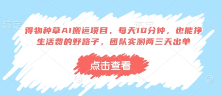 得物种草AI搬运项目，每天10分钟，也能挣生活费的野路子，团队实测两三天出单-巴七创客网