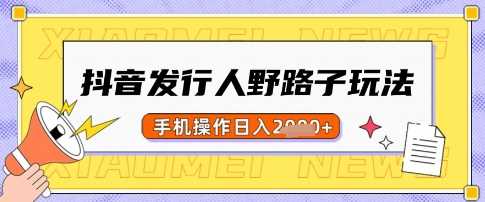 抖音发行人野路子玩法，一单利润50，手机操作一天多张【揭秘】-巴七创客网