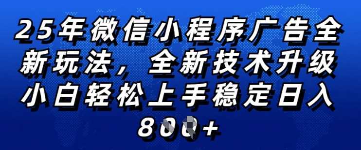 2025年微信小程序全新玩法纯小白易上手，稳定日入多张，技术全新升级，全网首发【揭秘】-巴七创客网