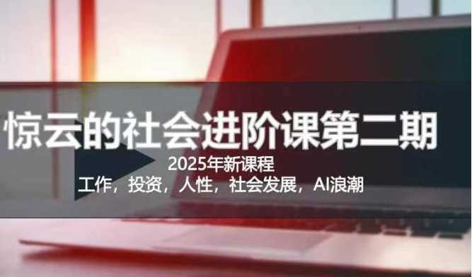 2025惊云社会进阶课(全新课程)，如果你要让自己的人生变清晰化社会化的话 这是我必推的一门课-巴七创客网