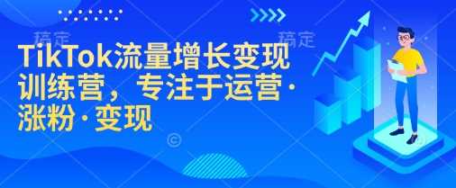 TikTok流量增长变现训练营，专注于运营·涨粉·变现-巴七创客网