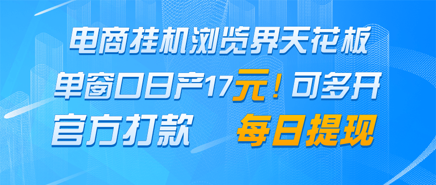 电商挂机浏览界天花板 单窗口日收益17＋ 每日提现 官方打款-巴七创客网