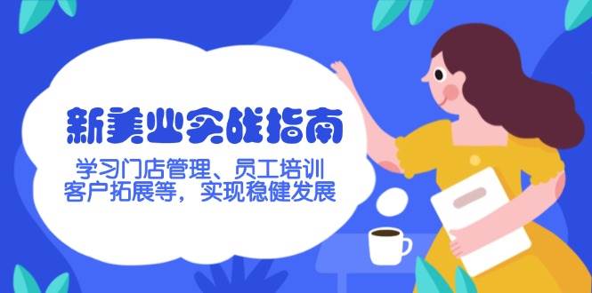 （14253期）新美业实战指南，学习门店管理、员工培训、客户拓展等，实现稳健发展-巴七创客网