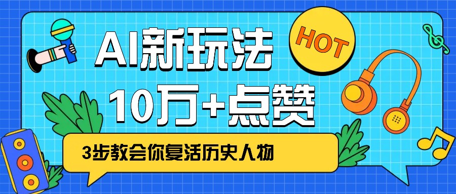 利用AI让历史 “活” 起来，3步教会你复活历史人物，轻松10万+点赞！-巴七创客网
