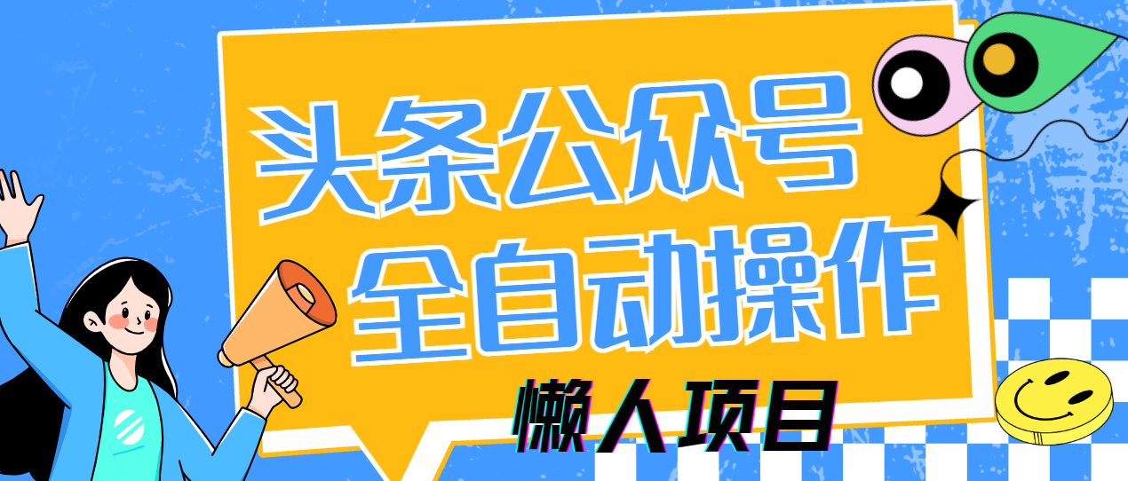 懒人项目，多平台操作全自动运行，头条，公众号，下班实操5分钟日入500+-巴七创客网