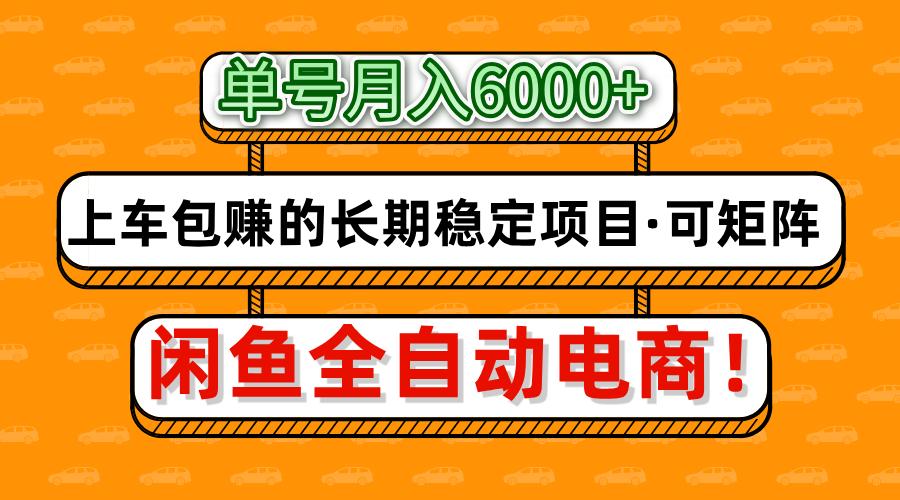 闲鱼全自动电商，月入6000+，上车包赚的长期稳定项目【可矩阵放大】-巴七创客网