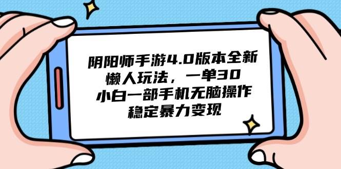 （14816期）阴阳师手游4.0版本全新懒人玩法，一单30，小白一部手机无脑操作，稳定…-巴七创客网