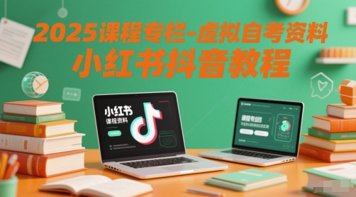 2025课程专栏-虚拟自考资料小红书抖音教程-巴七创客网