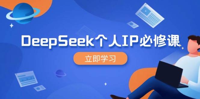 （14458期）DeepSeek个人IP必修课，打造IP、裂变粉丝，轻松放大营销能翻百倍-巴七创客网