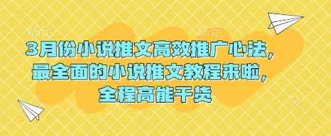 3月份小说推文高效推广心法，最全面的小说推文教程来啦，全程高能干货-巴七创客网