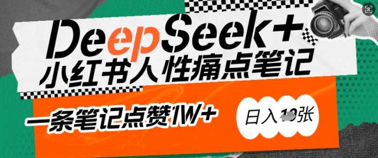 AI赋能小红书爆款秘籍：用DeepSeek轻松抓人性痛点，小白也能写出点赞破万的吸金笔记，日入多张-巴七创客网