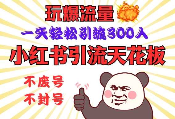 小红书引流天花板，玩爆流量，一天轻松引流300人，安全操作-巴七创客网