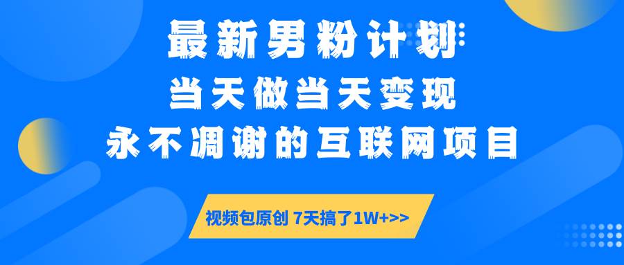 （14473期）最新男粉计划6.0玩法，永不凋谢的互联网项目 当天做当天变现，视频包原…-巴七创客网