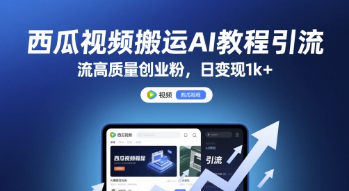 西瓜视频搬运AI教程引流高质量创业粉，日变现1k+【揭秘】-巴七创客网