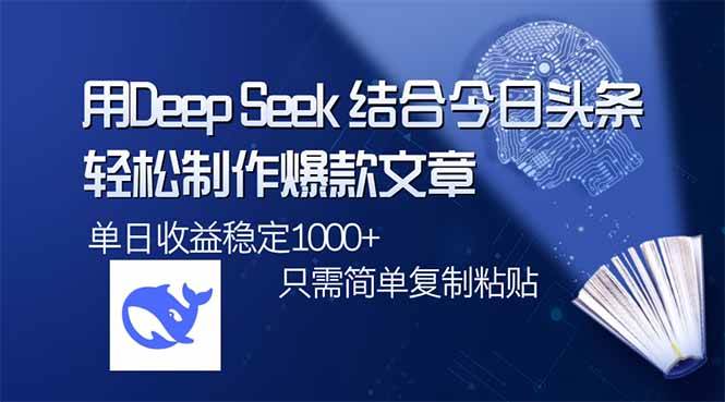 （14505期）用DeepSeek结合今日头条，轻松制作爆款文章，单日稳定1000+，只需简单…-巴七创客网
