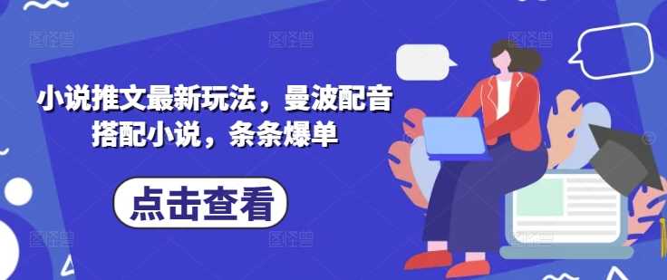小说推文最新玩法，曼波配音搭配小说，条条爆单-巴七创客网