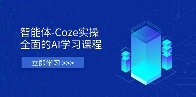 （14327期）智能体-Coze实操：全面的AI学习课程，涵盖从理论基础到实战应用的全过程-巴七创客网