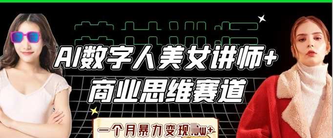 AI数字人美女讲师+商业思维赛道，一个月暴力变现过W+-巴七创客网