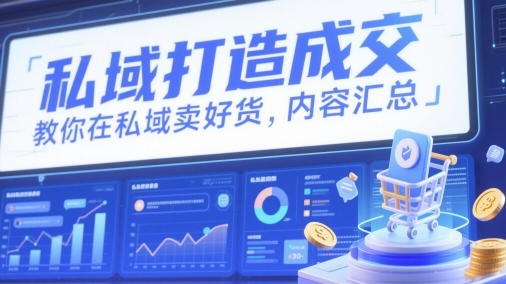 私域打造成交，教你在私域卖好货，内容汇总-巴七创客网