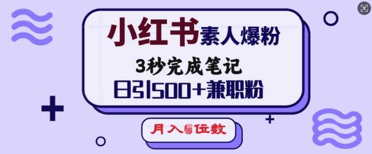 小红书素人爆粉，3秒完成笔记，日引500+兼职粉，月入5位数-巴七创客网