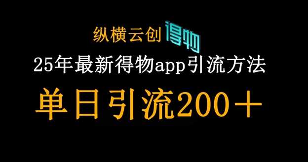 25年最新得物app引流创业粉方法，单日引流200+-巴七创客网
