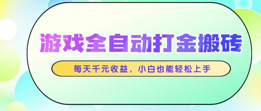 游戏全自动打金搬砖，每天千元收益，小白也能轻松上手-巴七创客网