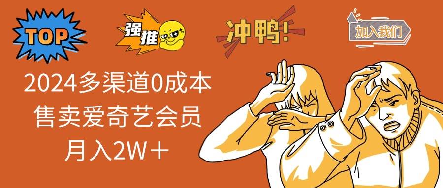 （14118期）2025多渠道0成本售卖爱奇艺会员月入2W＋-巴七创客网