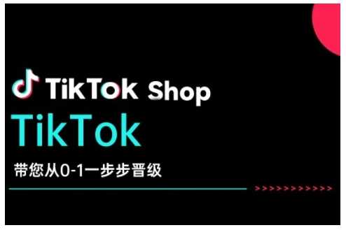 TikTok Shop带您从0-1一步步晋级，开启电商新征程，在TikTok商业领域实现突破与成长-巴七创客网