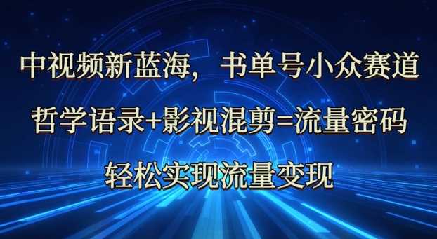 中视频新蓝海：哲学语录+影视混剪=流量密码，轻松实现流量变现-巴七创客网