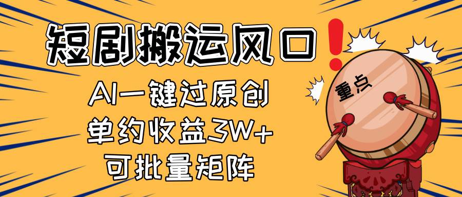 （14282期）2025短剧搬运风口！复制粘贴AI一键过原创，单月收益3W+，新手可矩阵放…-巴七创客网