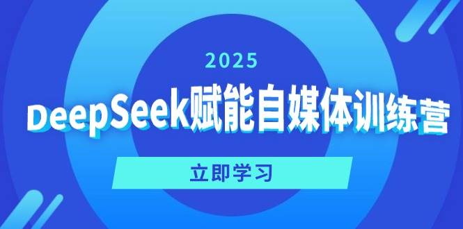 DeepSeek赋能自媒体训练营，定位、变现、爆文全攻略！-巴七创客网